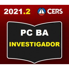 PC BA - INVESTIGADOR DA POLÍCIA CIVIL DA BAHIA - PCBA- CERS 2021.2 - PREPARAÇÃO ANTECIPADA