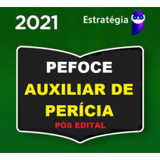PEFOCE - AUXILIAR DE PERÍCIA - PÓS EDITAL - ESTRATEGIA 2021
