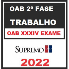 OAB 2ª FASE XXXIV (34) - TRABALHO - SUPREMO 2022