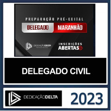 PC MA - DELEGADO DE POLICIA CIVIL DO MARANHÃO - DEDICAÇÃO DELTA - PRÉ EDITAL - 2023