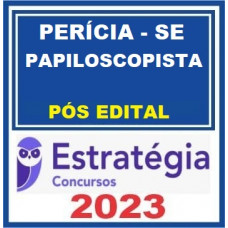 PERÍCIA SE - PAPILOSCOPISTA - ESTRATÉGIA PÓS EDITAL - 2023