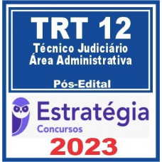 TRT 12 - TÉCNICO JUDICIÁRIO - AREA ADMINISTRATIVA - TRT12 - TRT SC - PÓS EDITAL - ESTRATÉGIA - 2023