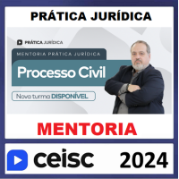 PRÁTICA JURÍDICA - MENTORIA - PROCESSO CIVIL - CEISC 2024