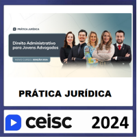 PRÁTICA JÚRIDICA (FORENSE) E ATUALIZAÇÃO - DIREITO ADMINISTRATIVO PARA JOVENS ADVOGADOS - CEISC 2024