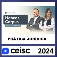 PRÁTICA JÚRIDICA (FORENSE) E ATUALIZAÇÃO - HÁBEAS CORPUS - CEISC 2024