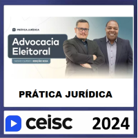 PRÁTICA JÚRIDICA (FORENSE) E ATUALIZAÇÃO - ADVOCACIA ELEITORAL - CEISC 2024