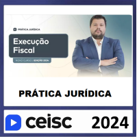 PRÁTICA JÚRIDICA (FORENSE) E ATUALIZAÇÃO - EXECUÇÃO FISCAL - CEISC 2024
