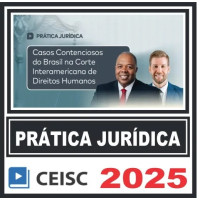 Prática Jurídica (Casos Contenciosos do Brasil na Corte Interamericana de Direitos Humanos) Ceisc 2025