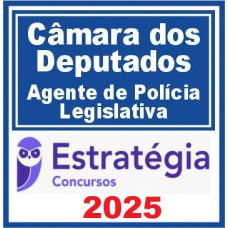 Câmara dos Deputados (Agente de Polícia Legislativa) – Estratégia 2025