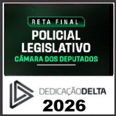 RETA FINAL POLICIAL LEGISLATIVO - CÂMARA DOS DEPUTADOS  DEDICAÇÃO DELTA 2026