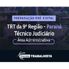 PREPARAÇÃO PRÉ-EDITAL TÉCNICO JUDICIÁRIO - ÁREA ADMINISTRATIVA - TRT 9 PR ESCOLA TRABALHISTA 2026